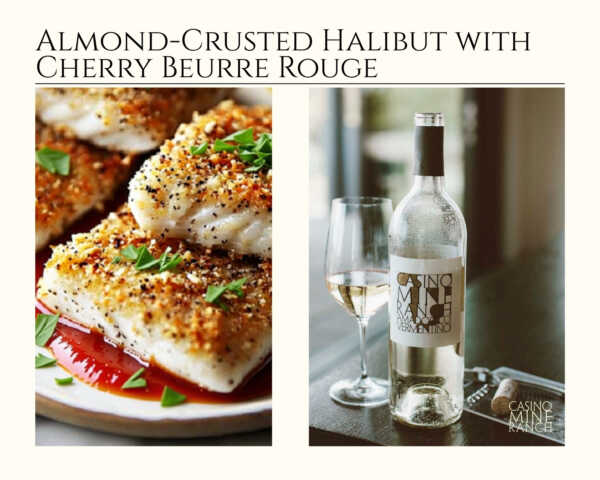 Casino Mine Ranch Winery recipe for almond-crusted halibut with cherry beurre rouge to pair with Casino Mine Ranch Winery's Vermentino